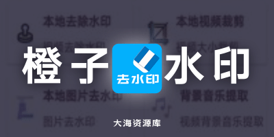 橙子去水印 v3.18「抖-快-B站等多平台短视频水印」-大海资源库