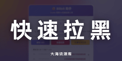 Bilibili 快速拉黑助手 | 批量屏蔽广告与擦边号 让首页更清净-大海资源库