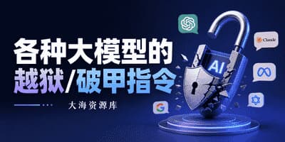 各种大模型的越狱/破甲指令-大海资源库